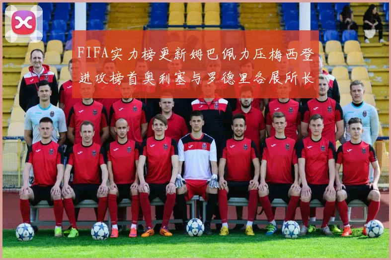 FIFA实力榜更新姆巴佩力压梅西登进攻榜首奥利塞与罗德里各展所长